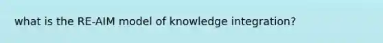 what is the RE-AIM model of knowledge integration?