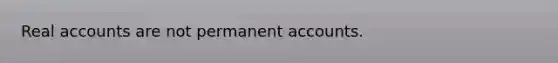 Real accounts are not permanen<a href='https://www.questionai.com/knowledge/k7x83BRk9p-t-accounts' class='anchor-knowledge'>t accounts</a>.