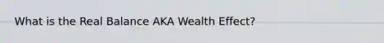 What is the Real Balance AKA Wealth Effect?