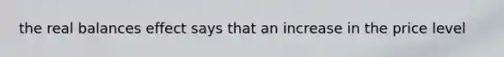 the real balances effect says that an increase in the price level