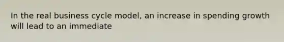 In the real business cycle model, an increase in spending growth will lead to an immediate