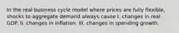 In the real business cycle model where prices are fully flexible, shocks to aggregate demand always cause I. changes in real GDP. II. changes in inflation. III. changes in spending growth.