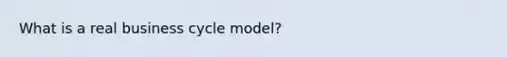 What is a real business cycle model?