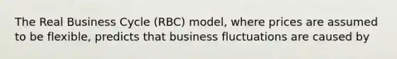 The Real Business Cycle (RBC) model, where prices are assumed to be flexible, predicts that business fluctuations are caused by