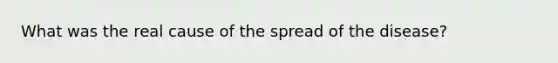 What was the real cause of the spread of the disease?