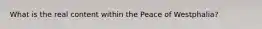 What is the real content within the Peace of Westphalia?