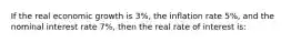 If the real economic growth is 3%, the inflation rate 5%, and the nominal interest rate 7%, then the real rate of interest is: