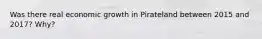 Was there real economic growth in Pirateland between 2015 and 2017? Why?