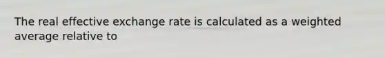 The real effective exchange rate is calculated as a <a href='https://www.questionai.com/knowledge/koL1NUNNcJ-weighted-average' class='anchor-knowledge'>weighted average</a> relative to