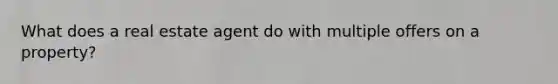 What does a real estate agent do with multiple offers on a property?