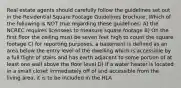 Real estate agents should carefully follow the guidelines set out in the Residential Square Footage Guidelines brochure. Which of the following is NOT true regarding these guidelines: A) the NCREC requires licensees to measure square footage B) On the first floor the ceiling must be seven feet high to count the square footage C) for reporting purposes, a basement is defined as an area below the entry level of the dwelling which is accessible by a full flight of stairs and has earth adjacent to some portion of at least one wall above the floor level D) if a water heater is located in a small closet immediately off of and accessible from the living area, it is to be included in the HLA