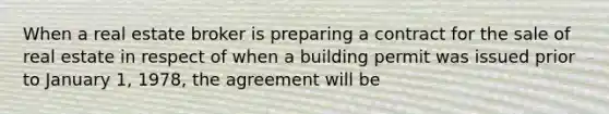 When a real estate broker is preparing a contract for the sale of real estate in respect of when a building permit was issued prior to January 1, 1978, the agreement will be