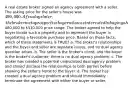 A real estate broker signed an agency agreement with a seller. The asking price for the seller's house was 499,000. A few days later, the broker met a prospective buyer who was interested in buying a home in the480,000 to 510,000 price range. The broker agreed to help the buyer locate such a property and to represent the buyer in negotiating a favorable purchase price. Based on these facts, which of these statements is TRUE? a. The broker's relationships and the buyer and seller are separate issues, and no dual agency question arises. b. The seller is the broker's client, and the buyer is the broker's customer; there is no dual agency problem. c. The broker has created a potential undisclosed dual agency problem and should disclose the relationships to both parties before showing the seller's home to the buyer. d. The broker has created a dual agency problem and should immediately terminate the agreement with either the buyer or seller.