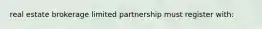 real estate brokerage limited partnership must register with: