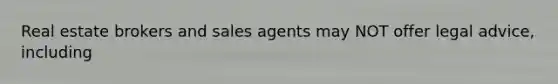 Real estate brokers and sales agents may NOT offer legal advice, including