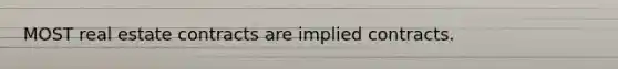 MOST real estate contracts are implied contracts.