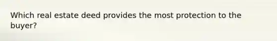 Which real estate deed provides the most protection to the buyer?