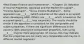 *Real Estate Finance and Investments*... *Chapter 10: Valuation of Income Properties: Appraisal and the Market for Capital*... *Income Approach*... *Gross Income Multipliers*... Some appraisers use ___1___ (which assumes all the space is occupied) when developing GIMs. Others use ___2___, which is based on the occupied space (___1___ less vacancies). The results should be similar if the appraiser is consistent for the comparable and subject properties. If there are significant differences in the vacancy rates among the comparable properties, then using ___2____ may be more appropriate. Of course, this may indicate that the properties are not really very comparable and may be in different market segments.