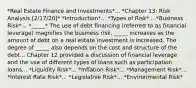 *Real Estate Finance and Investments*... *Chapter 13: Risk Analysis [2/17/20]* *Introduction*... *Types of Risk*... *Business Risk*... *_____* The use of debt financing (referred to as financial leverage) magnifies the business risk. _____ increases as the amount of debt on a real estate investment is increased. The degree of _____ also depends on the cost and structure of the debt... Chapter 12 provided a discussion of financial leverage and the use of different types of loans such as participation loans... *Liquidity Risk*... *Inflation Risk*... *Management Risk*... *Interest Rate Risk*... *Legislative Risk*... *Environmental Risk*