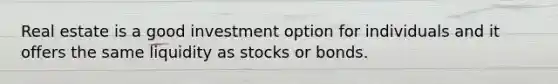 Real estate is a good investment option for individuals and it offers the same liquidity as stocks or bonds.