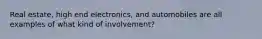 Real estate, high end electronics, and automobiles are all examples of what kind of involvement?