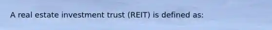 A real estate investment trust (REIT) is defined as: