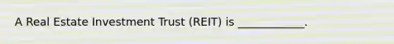 A Real Estate Investment Trust (REIT) is ____________.