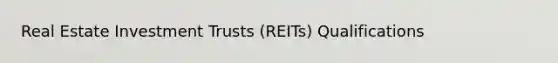 Real Estate Investment Trusts (REITs) Qualifications