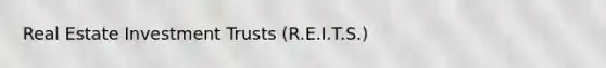 Real Estate Investment Trusts (R.E.I.T.S.)