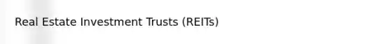 Real Estate Investment Trusts (REITs)