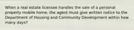 When a real estate licensee handles the sale of a personal property mobile home, the agent must give written notice to the Department of Housing and Community Development within how many days?