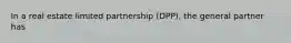 In a real estate limited partnership (DPP), the general partner has