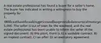 A real estate professional has found a buyer for a seller's home. The buyer has indicated in writing a willingness to buy the property for 1,000 less than the asking price and has provided an earnest money check for5,000. The seller is out of town for the weekend, and the real estate professional has been unable to inform the seller of the signed document. At this point, there is A) a voidable contract. B) an implied contract. C) an offer. D) an executory agreement.