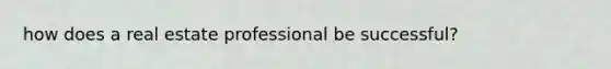 how does a real estate professional be successful?