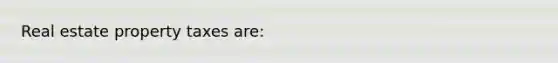 Real estate property taxes are: