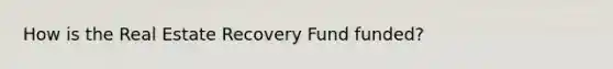 How is the Real Estate Recovery Fund funded?