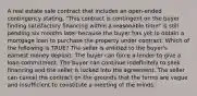 A real estate sale contract that includes an open-ended contingency stating, "This contract is contingent on the buyer finding satisfactory financing within a reasonable time" is still pending six months later because the buyer has yet to obtain a mortgage loan to purchase the property under contract. Which of the following is TRUE? The seller is entitled to the buyer's earnest money deposit. The buyer can force a lender to give a loan commitment. The buyer can continue indefinitely to seek financing and the seller is locked into the agreement. The seller can cancel the contract on the grounds that the terms are vague and insufficient to constitute a meeting of the minds.