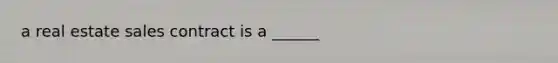 a real estate sales contract is a ______