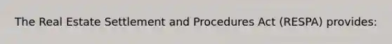 The Real Estate Settlement and Procedures Act (RESPA) provides: