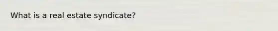 What is a real estate syndicate?