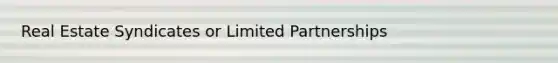Real Estate Syndicates or Limited Partnerships