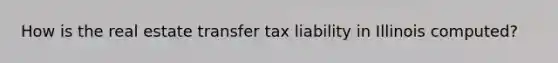 How is the real estate transfer tax liability in Illinois computed?