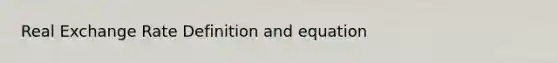 Real Exchange <a href='https://www.questionai.com/knowledge/k9bKFtNieI-rate-definition' class='anchor-knowledge'>rate definition</a> and equation