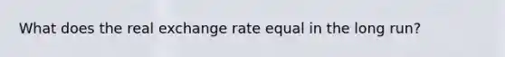 What does the real exchange rate equal in the long run?