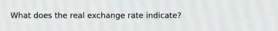 What does the real exchange rate indicate?