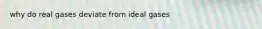 why do real gases deviate from ideal gases