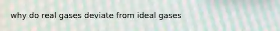 why do real gases deviate from ideal gases