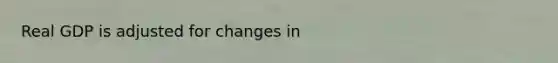 Real GDP is adjusted for changes in