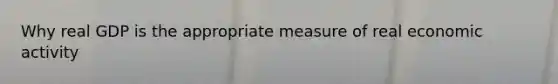 Why real GDP is the appropriate measure of real economic activity
