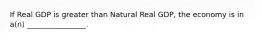 If Real GDP is greater than Natural Real GDP, the economy is in a(n) ________________.